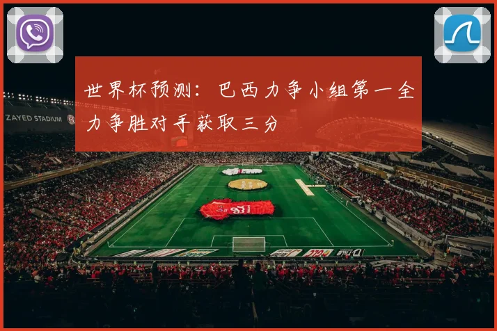 世界杯预测：巴西力争小组第一全力争胜对手获取三分